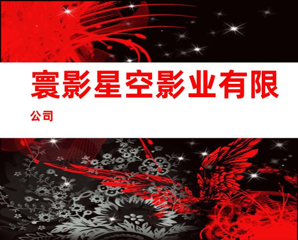 寰影星空影业有限公司